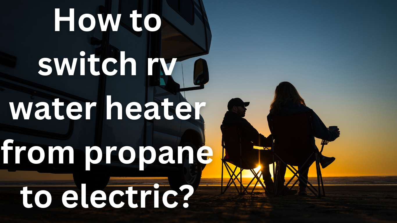 guidelines related to how to switch rv water heater from propane to electric